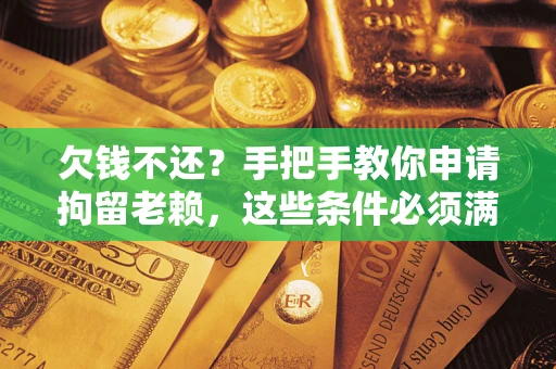 济南欠钱不还?手把手教你申请拘留老赖,这些条件必须满足! 济南欠钱不还?手把手教你申请拘留老赖,这些条件必须满足!